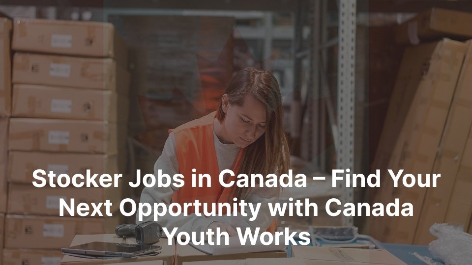Works Stocker Stocker Jobs in Canada | Canada Youth Works